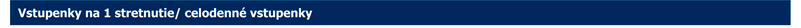VSTUPENKY NA 1 STRETNUTIE, CELODENN� VSTUPENKY