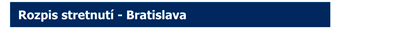 ROZPIS STRETNUT� - BRATISLAVA